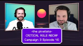 Critical Role Campaign 3 Episode 40 Recap: "Compulsions" || The Pixelists Podcast