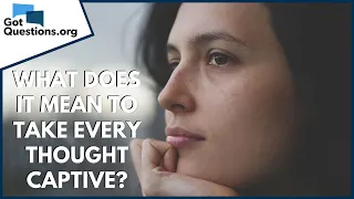 What does it mean to take every thought captive? | GotQuestions.org