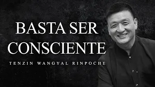 Tenzin Wangyal Rinpoche - Basta Ser Consciente