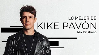 Lo Mejor de Kike Pavón Mix Cristiano - Videos Oficiales | Mejor Música Cristiana - Gospel Músic