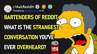 Bartenders Of Reddit, What Is The Strangest Conversation You've Ever Overheard? (r/AskReddit)