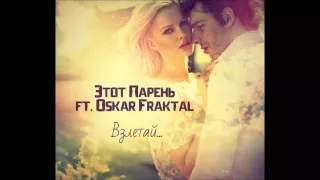 Этот Парень ft. Oskar [Fraktal] — Взлетай