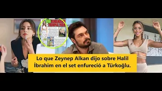 Lo que Zeynep Alkan dijo sobre Halil İbrahim ceyhan en el set enfureció a Türkoğlu.