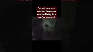 Security camera catches homeless woman living in a man’s apartment