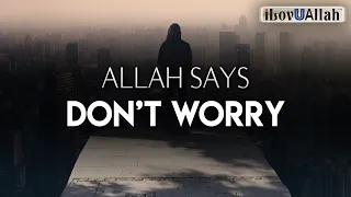 ALLAH SAYS, DON'T WORRY