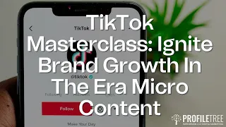 TikTok Masterclass: Ignite Brand Growth In The Era Micro Content | TikTok For Business | TikTok