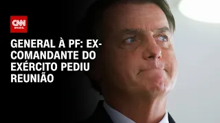 General à PF: Ex-comandante do Exército pediu reunião | CNN 360º