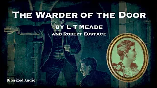 The Warder of the Door | L. T. Meade and Robert Eustace | A Bitesized Audio Production