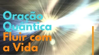 Oração Quântica _ Fluir com a Vida