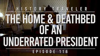 The Home & Deathbed of an Underrated President | History Traveler Episode 116