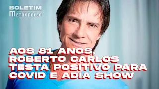 Aos 81 anos, Roberto Carlos testa positivo para Covid e adia show