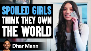 SPOILED GIRLS Think They OWN THE WORLD, Get Taught A Lesson! | Dhar Mann