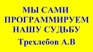 МЫ САМИ ПРОГРАММИРУЕМ НАШУ СУДЬБУ. Трехлебов А.В 2021,2022,2023,2024,2025