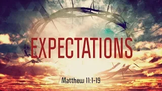 Matthew 11:1-19 | Expectations | Matthew Dodd