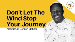 Don't Let The Wind Stop Your Journey  - Archbishop Benson Idahosa
