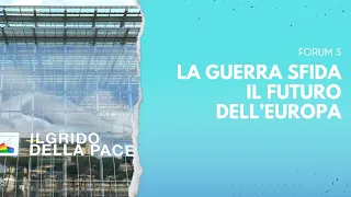 FORUM 5 - LA GUERRA SFIDA IL FUTURO DELL’EUROPA