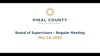 Pinal County Board of Supervisors - Regular Meeting: May 24, 2023