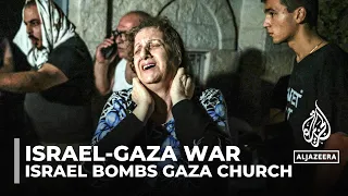 Israel bombs Greek Orthodox Gaza church sheltering displaced people