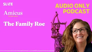 The Family Roe | Amicus With Dahlia Lithwick | Law, justice, and the courts