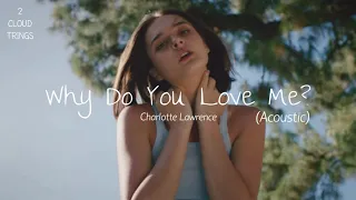 [Lyrics - Vietsub]  WHY DO YOU LOVE ME (Acousic) - Charlotte Lawrence