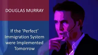 Douglas Murray: "If the Perfect Immigration System were Implemented Tomorrow"