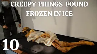 Top 10 Creepy Things Found Frozen In Ice | Most Amazing Top 10 | Origins Explained