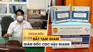 Bắt tạm giam Giám đốc CDC Hậu Giang liên quan đến công ty Việt Á