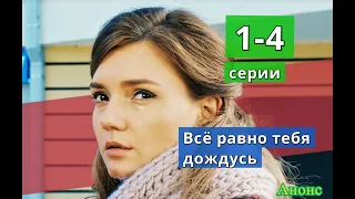 ВСЕ РАВНО ТЕБЯ ДОЖДУСЬ сериал содержание с 1 по 4 серию. Анонс