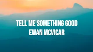 Ewan McVicar - Tell Me Something Good (Lyrics)