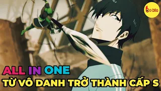 ALL IN ONE | Từ Kẻ Vô Danh Trở Thành Thợ Săn Cấp S | Review Anime Hay