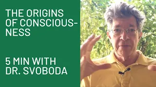 The Origins of Consciousness, "5 Minutes with Dr. Svoboda"
