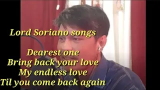 Lord Soriano Songs, Dearest one, Bring back your love, Til you come back again, My Endless love