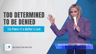 "I'm Too Determined to be Denied", The Heart of a Mom - Pastor Paula White Cain