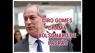 CIRO GOMES CHAMA BOLSONARO DE LADRÃO