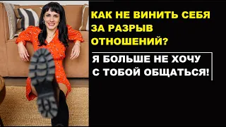 Я БОЛЬШЕ НЕ ХОЧУ С ТОБОЙ ОБЩАТЬСЯ! КАК НЕ ВИНИТЬ СЕБЯ ЗА РАЗРЫВ ОТНОШЕНИЙ?