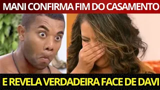 Mani REVELA A VERDADEIDA FACE de DAVI, confirma FIM DO CASAMENTO e CH0CA com DETALHES