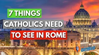 7 Things Every Catholic Needs To See In Rome Before They Die | The Catholic Talk Show