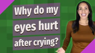 Why do my eyes hurt after crying?
