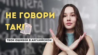 ПЕРЕСТАНЬ ТАК ГОВОРИТЬ! Топ ошибок в английском 🇺🇲