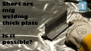 Short arc mig welding thick plate (Why you shouldn’t do it) part 1