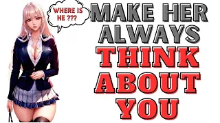 10 Ways To Make Her ALWAYS THINK About YOU