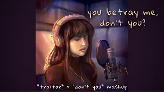 You betray me, don't you? ("Traitor x Don't You" Mashup)