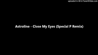 Astroline - Close My Eyes (Special P Remix)