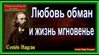 Любовь обман, и жизнь мгновенье ,Семён Надсон, Русская Поэзия ,читает Павел Беседин