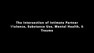 The Intersection of Intimate Partner Violence, Substance Use, Mental Health, & Trauma