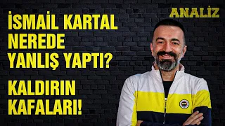 KALDIRIN KAFALARI | İsmail Kartal nerede yanlış yaptı? | ANALİZ