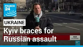 War in Ukraine: Kyiv continues to brace for Russian assault • FRANCE 24 English