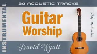 🎸 Guitar Worship • 20 Acoustic Tracks — David Wyatt | High Quality Music (4K)