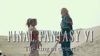FINAL FANTASY VI / The king of desert / Cosplay cinematic