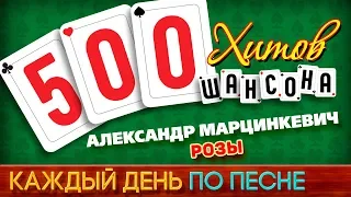 500 ХИТОВ ШАНСОНА ♥ Александр МАРЦИНКЕВИЧ — РОЗЫ ♠ КАЖДЫЙ ДЕНЬ ПО ПЕСНЕ ♦ №491